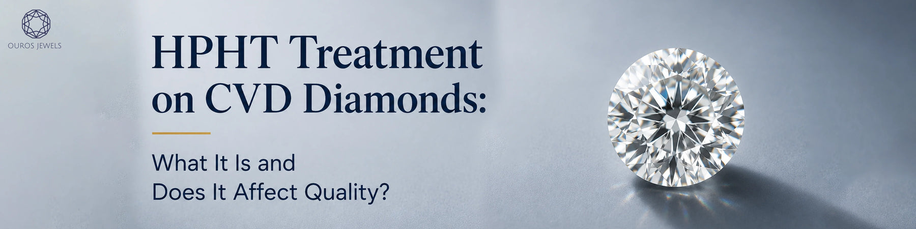 HPHT treated CVD lab diamond banner explaining diamond quality, color enhancement, and treatment process for lab grown diamonds guide by Ouros Jewels